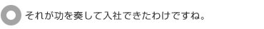 それが功を奏して入社できたわけですね。